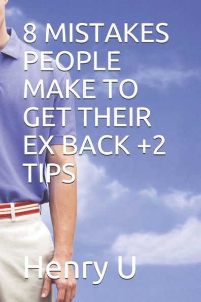 8 MISTAKES PEOPLE MAKE TO GET THEIR EX BACK +2 TIPS (RELATIONSHIP PACK)