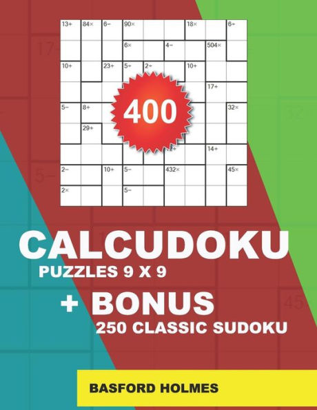 400 CalcuDoku puzzles 9 x 9 + BONUS 250 classic sudoku: Sudoku EASY, MEDIUM, HARD, VERY HARD puzzles and classic Sudoku 9x9 very hard levels (CalcuDoku classic sudoku)
