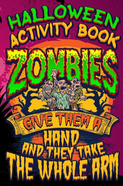Halloween Activity Book Zombies Give Them A Hand And They Take The Whole Arm: Halloween Book for Kids with Notebook to Draw and Write (Halloween Comp Books for Kids)