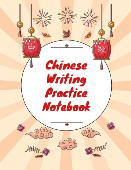 Chinese Writing Practice Notebook: Practice Writing Chinese Characters! Tian Zi Ge Paper Workbook ?Learn How to Write Chinese Calligraphy Pinyin For Beginners - 9781724093639