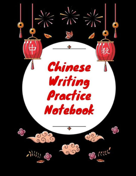 Chinese Writing Practice Notebook: Practice Writing Chinese Characters! Tian Zi Ge Paper Workbook ?Learn How to Write Chinese Calligraphy Pinyin For Beginners - 9781724093660