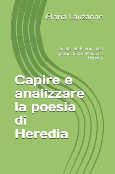 Capire e analizzare la poesia di Heredia: Analisi delle principali poesie di JosE-Maria de Heredia (Italian Edition)