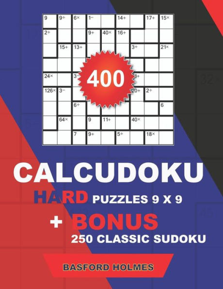 400 CalcuDoku HARD puzzles 9 x 9 + BONUS 250 classic sudoku: Sudoku hard puzzles and classic Sudoku 9x9 very hard levels (CalcuDoku classic sudoku)