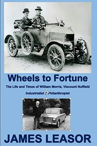 Wheels to Fortune : The Life and Times of William Morris, Viscount Nuffield
