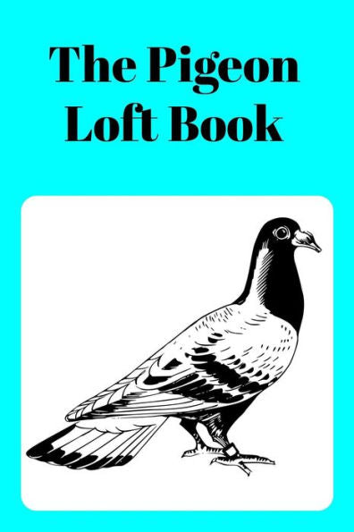 The Pigeon Loft Book: Racing And Breeding Loft Book With Aqua Cover