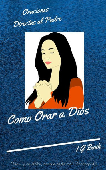 Como Orar a Dios: Oraciones Directas al Padre (Spanish Edition)