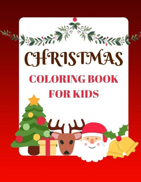 Christmas Coloring Book For Kids: Coloring Book with Christmas Trees, Santa Claus, Reindeer, Snowman, and More Ages 2-8 Childhood Learning, Preschool ... 8.5x11 Inch (Coloring Activity Book for Kids)
