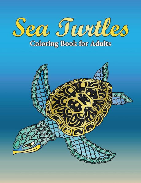 Sea Turtles Coloring Book For Adults : A Really Relaxing Coloring Book To Calm Down And Relieve Stress For Grown Ups With Beautiful Ocean Animals Swimming In The Sea