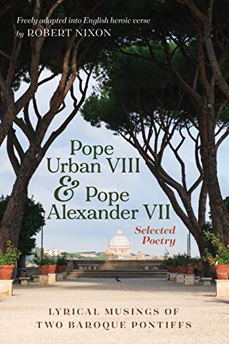 Pope Urban VIII and Pope Alexander VII: Selected Poetry : Lyrical Musings of Two Baroque Pontiffs