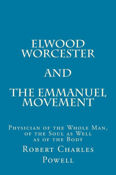Elwood Worcester and The Emmanuel Movement: Physician of the Whole Man, of the Soul as Well as of the Body