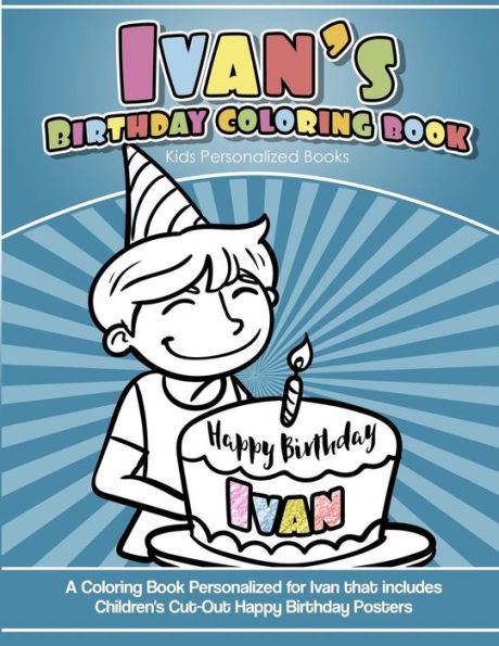 Ivan's Birthday Coloring Book Kids Personalized Books: A Coloring Book Personalized for Ivan that includes Children's Cut Out Happy Birthday Posters
