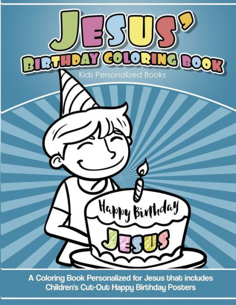 Jesus' Birthday Coloring Book Kids Personalized Books: A Coloring Book Personalized for Jesus that includes Children's Cut Out Happy Birthday Posters
