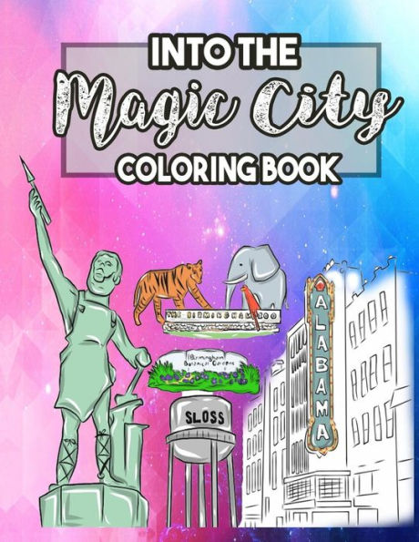 Into the Magic City Coloring Book: A Magical City Coloring Book for Adults, Teens, Kids and Toddlers with Doodled Cities, Magical Land, Theatres, ... Stress and Have Fun in Birmingham Alabama