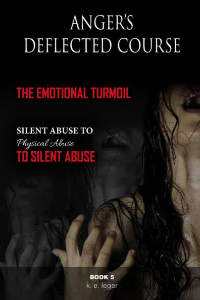 Anger's Deflected Course: The Emotional Turmoil—from Silent to Physical to Silent Abuse Book 5
