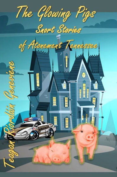 The Glowing Pigs : Snort Stories Of Atonement, Tennessee