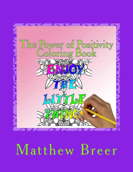 The Power Of Positivity Coloring Book : An Adult Coloring Book, Inspired By Positive Phrases.