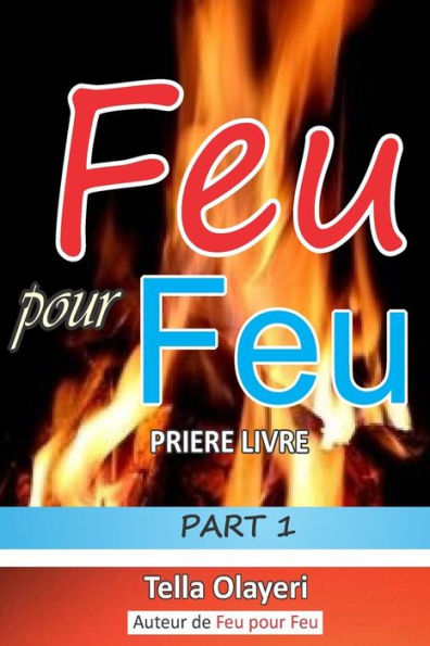 Feu pour Feu partie un (PRIERE LIVRE) (French Edition)