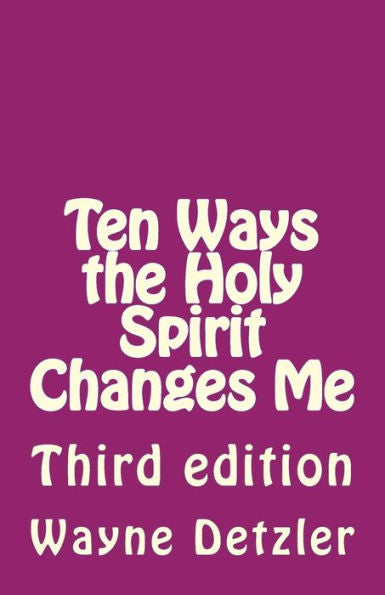 Ten Ways The Holy Spirit Changes Me : Third Edition