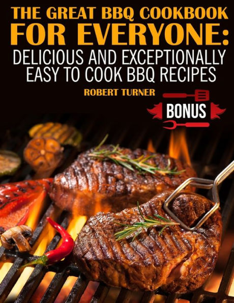 The Great Bbq Cookbook For Everyone: : Delicious And Exceptionally Easy To Make Bbq Recipes