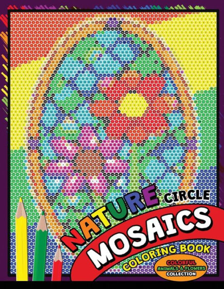 Nature Circle Mosaics Coloring Book : Colorful Nature Flowers And Animals Coloring Pages Color By Number Puzzle (Coloring Books For Grown-Ups)