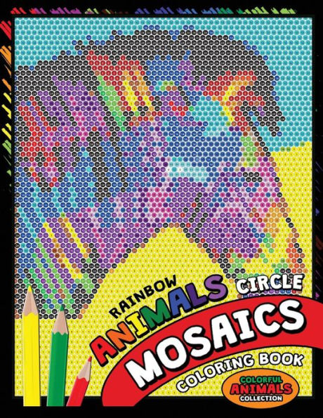 Rainbow Animals Circle Mosaics Coloring Book : Colorful Nature Flowers And Animals Coloring Pages Color By Number Puzzle (Coloring Books For Grown-Ups)