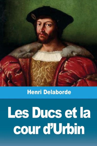 Les Ducs Et La Cour D'Urbin