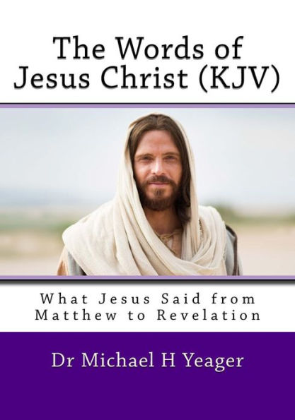 The Words Of Jesus Christ (Kjv) : What Jesus Said From Matthew To Revelation