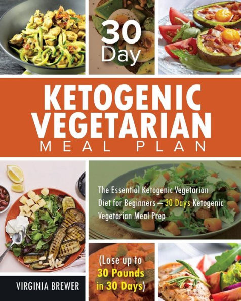 30 Day Ketogenic Vegetarian Meal Plan: The Essential Ketogenic Vegetarian Diet for Beginners ? 30 Days Ketogenic Vegetarian Meal Prep (Lose up to 30 Pounds in 30 Days)