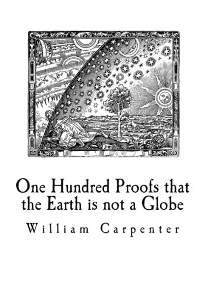 One Hundred Proofs That The Earth Is Not A Globe : Flat Earth Theory