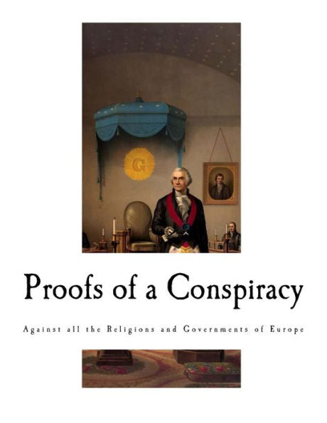 Proofs Of A Conspiracy : Against All The Religions And Governments Of Europe