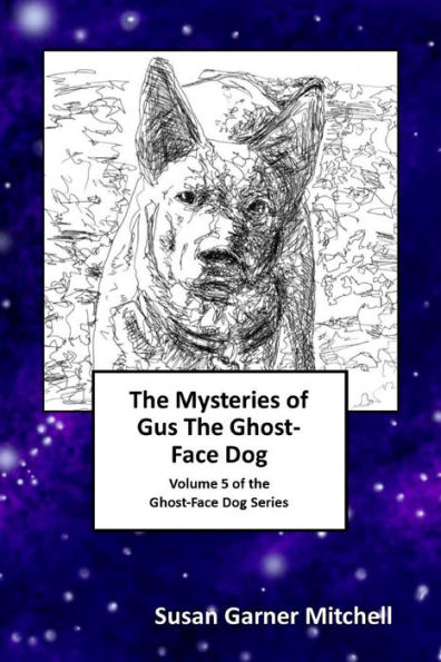 The Mysteries Of Gus, The Ghost-Face Dog : Volume 5 Of The Ghost-Face Dog Series