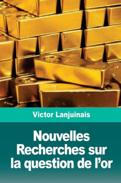 Nouvelles Recherches Sur La Question De L'Or