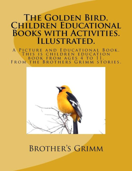 The Golden Bird : Children Educational Books With Activities: A Picture And Educational Book. This Is Children Education Book From Ages 4 To 11. From The Brother's Grim