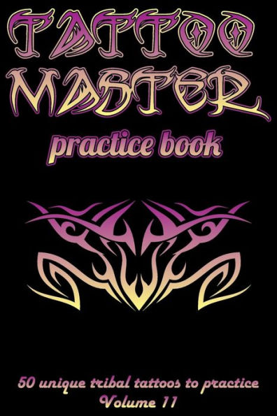 Tattoo Master Practice Book - 50 Unique Tribal Tattoos To Practice : 6 X 9 (15. 24 X 22. 86 Cm) Size Cream Pages With 3 Dots Per Inch To Practice With Real Hand-Drawn Tattoos. Tattoo Drawing Album For Adult Tattoo Artists - 9781726439190