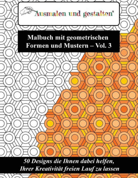 Malbuch Mit Geometrischen Formen Und Mustern - Vol. 3 (Malbuch F?r Erwachsene) : 50 Designs Die Ihnen Dabei Helfen, Ihrer Kreativit?t Freien Lauf Zu Lassen