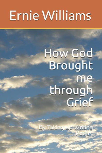 How God Brought me through Grief: By Taking up Writing Poetry
