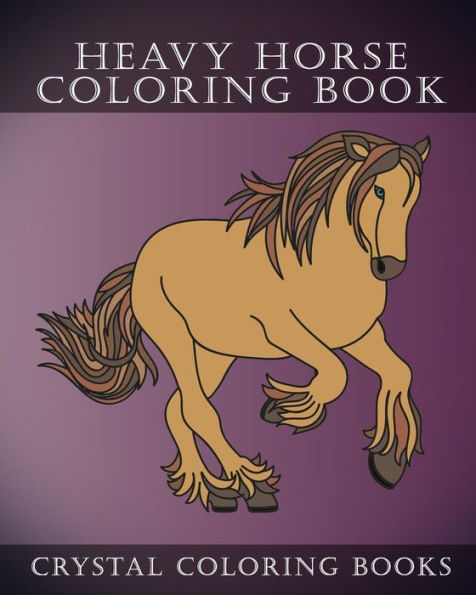 Heavy Horse Coloring Book: Simple Line Drawing Coloring Pages. Each Page Has A Different Hand Drawn Design For You To Color. (Animal)