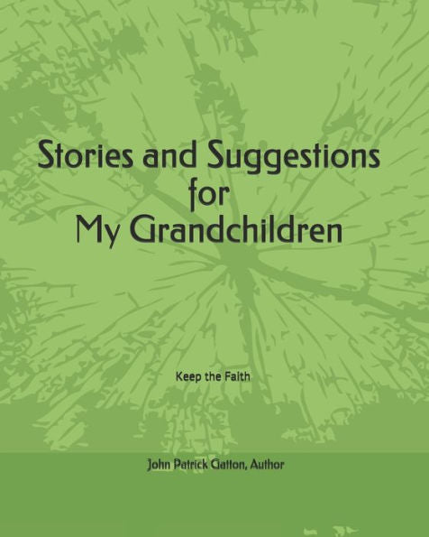 Stories And Suggestions For My Grandchildren : Keep The Faith