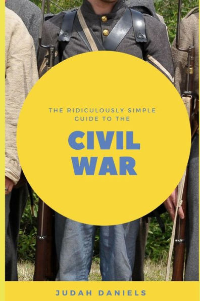 The Ridiculously Simple Guide To The Civil War: What You Need To Know About The American Civil War...In About An Hour - 9781726817936