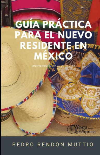 Guía Practica para el Nuevo Residente en Mexico: ¡Bienvenido! Mi casa es tu casa (Spanish Edition)