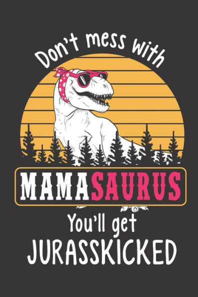 Don?t Mess with Mamasaurus You?ll Get Jurasskicked
