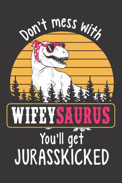 Don?t Mess with Wifeysaurus You?ll Get Jurasskicked