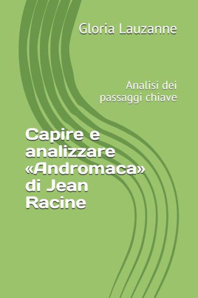 Capire e analizzare «Andromaca» di Jean Racine: Analisi dei passaggi chiave (Italian Edition)