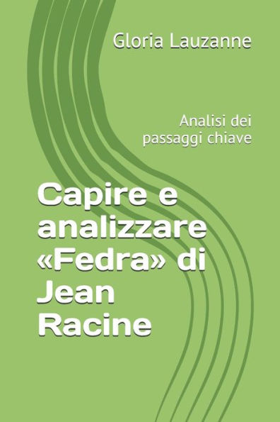 Capire e analizzare «Fedra» di Jean Racine: Analisi dei passaggi chiave (Italian Edition)