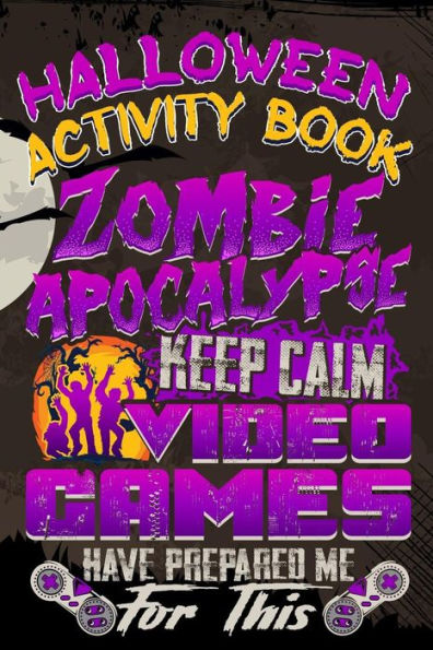 Halloween Activity Book Zombie Apocalypse Keep Calm Video Games Have Prepared Me For This: Halloween Book for Kids with Notebook to Draw and Write (Halloween Comp Books for Kids)