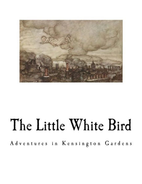The Little White Bird : Adventures In Kensington Gardens