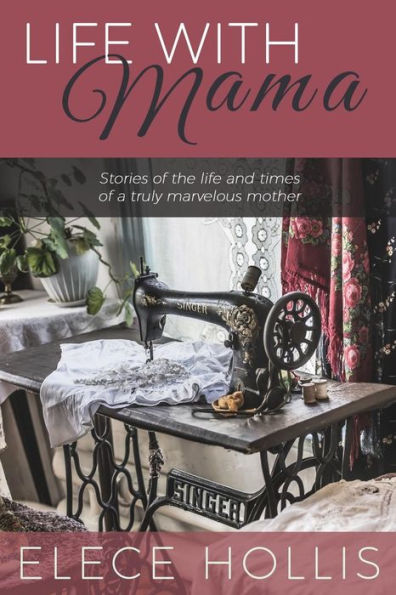 Life With Mama : Stories Of The Life And Times Of A Truly Marvelous Mother