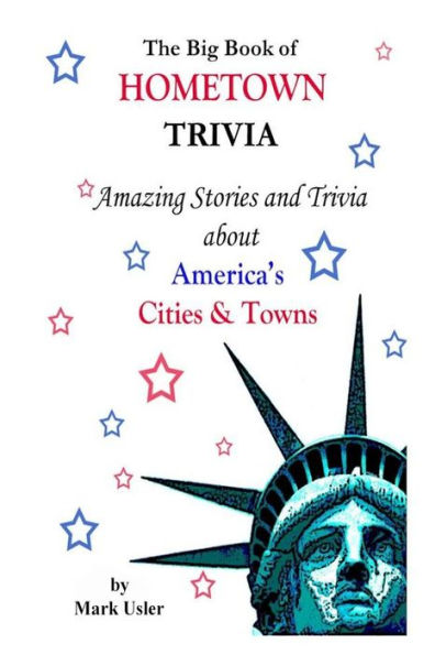 The Big Book Of Hometown Trivia : Amazing Stories & Trivia About America's Hometowns
