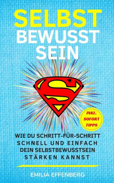 Selbstbewusstsein : Wie Du Schritt-Fr-Schritt Schnell Und Einfach Dein Selbstbewusstsein Strken Kannst - Inkl Sofort Umsetzbare Tipps