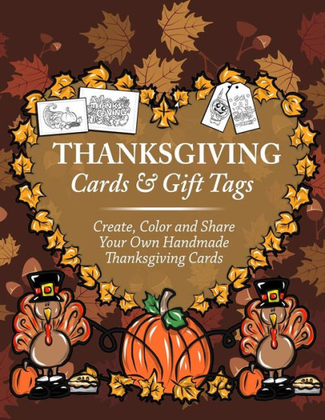 Thanksgiving Cards & Gift Tags : Create, Color And Share Your Own Handmade Thanksgiving Cards: Thanksgiving Coloring Book For Kids, Adults And Seniors Featuring Turkey, Fall Coloring